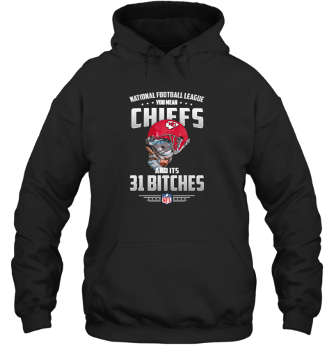 NFL You Mean Chiefs And Its 31 Bitches Kansas City Hoodie