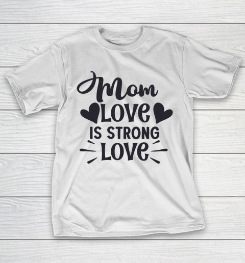 Mother's Day Funny Gift Ideas Apparel  Mom love is strong love T Shirt T-Shirt