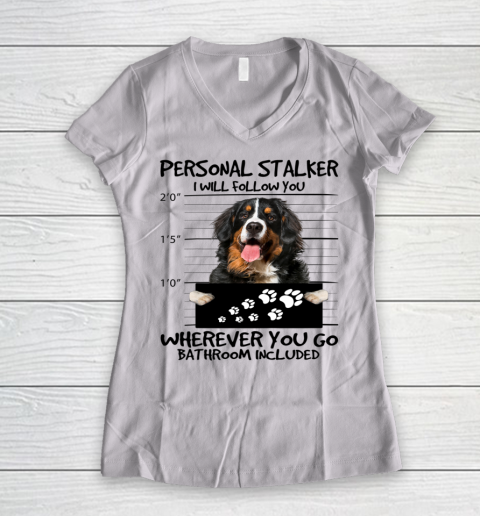 Personal Stalker Dog Bernese Mountain I Will Follow You Women's V-Neck T-Shirt
