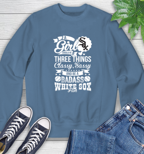 Chicago White Sox MLB Baseball A Girl Should Be Three Things Classy Sassy And A Be Badass Fan Sweatshirt 8