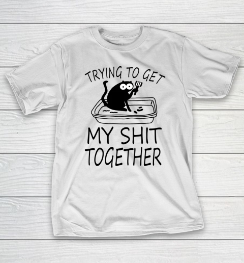 Trying To Get My Shit Together Funny Cat T-Shirt
