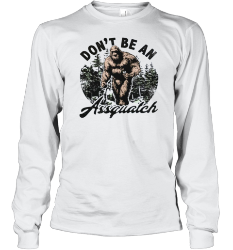 Don't be a assquatch Long Sleeve T-Shirt