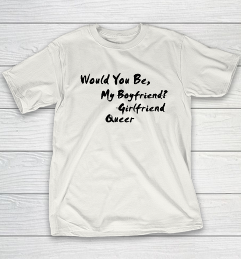 Would You Be My Boyfriend Girlfriend Queer Youth T-Shirt