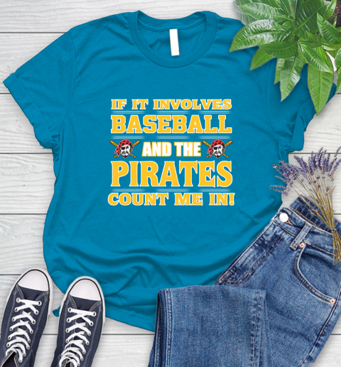 MLB If It Involves Baseball And The Pittsburgh Pirates Count Me In Sports Women's T-Shirt 7