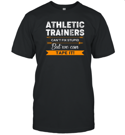 Athletic Trainers Can't Fix Stupid But We Can Tape It T-Shirt