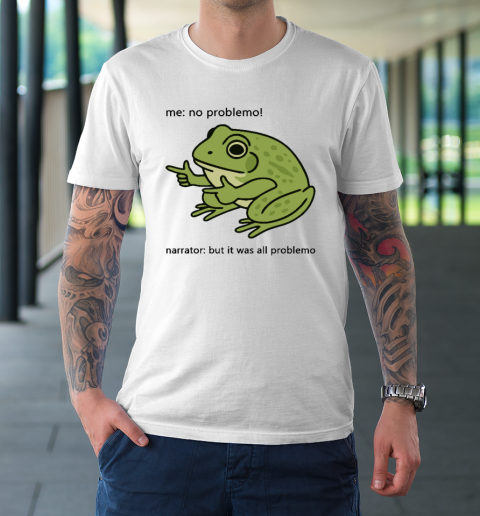 Frog Me No Problemo Narrator But It Was All Problemo T-Shirt