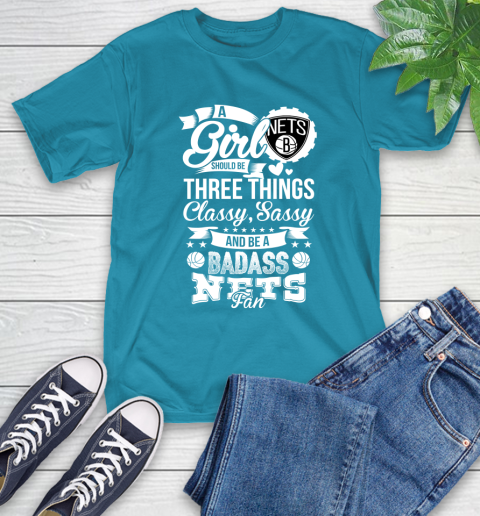 Brooklyn Nets NBA A Girl Should Be Three Things Classy Sassy And A Be Badass Fan T-Shirt 9
