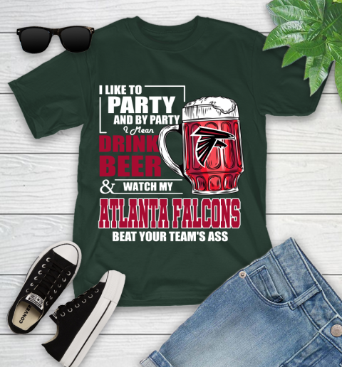 NFL I Like To Party And By Party I Mean Drink Beer and Watch My Atlanta Falcons Beat Your Team's Ass Football Youth T-Shirt 5