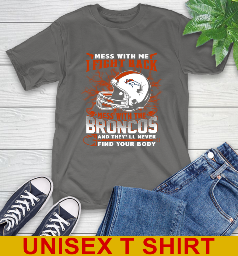 NFL Football Denver Broncos Mess With Me I Fight Back Mess With My Team And They'll Never Find Your Body Shirt T-Shirt 10