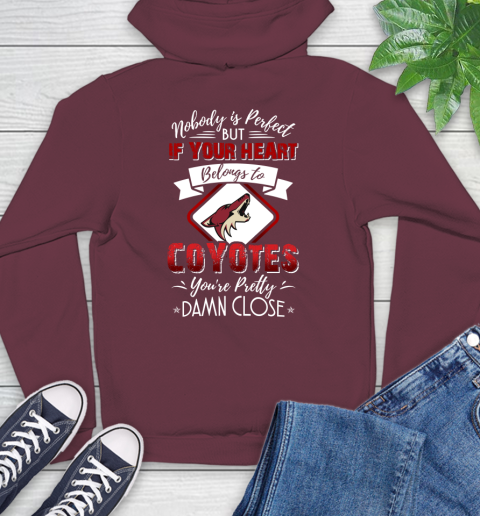 NHL Hockey Arizona Coyotes Nobody Is Perfect But If Your Heart Belongs To Coyotes You're Pretty Damn Close Shirt Hoodie 6