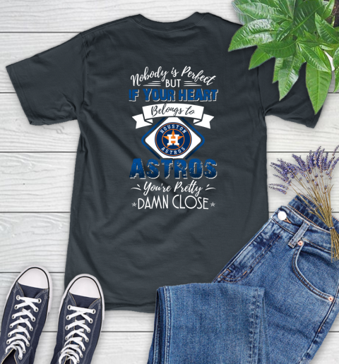 MLB Baseball Houston Astros Nobody Is Perfect But If Your Heart Belongs To Astros You're Pretty Damn Close Shirt Women's T-Shirt 6