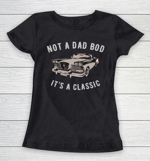 NOT A DAD BOD  IT'S A CLASSIC Women's T-Shirt