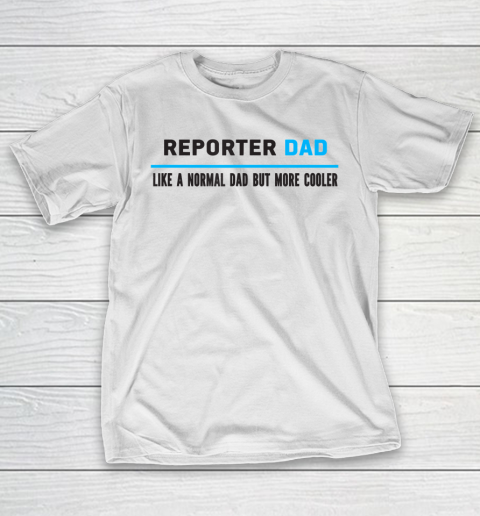 Father gift shirt Mens Reporter Dad Like A Normal Dad But Cooler Funny Dad's T Shirt T-Shirt
