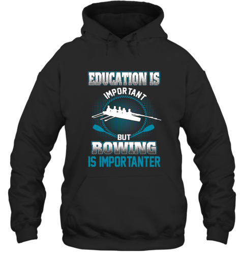 Education Is Important But Rowing Is Importanter Hoodie