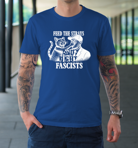 Feed The Strays And Fight Fascists T-Shirt 7