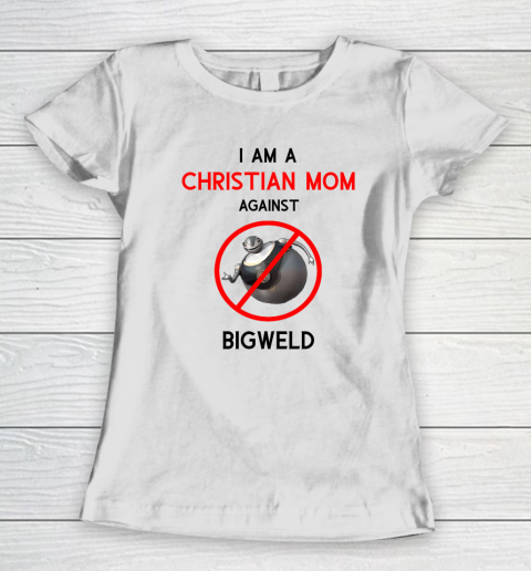 I Am A Christian Mom Against BIGWELD Women's T-Shirt