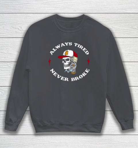 Skull Always Tired Never Broke Sweatshirt 3