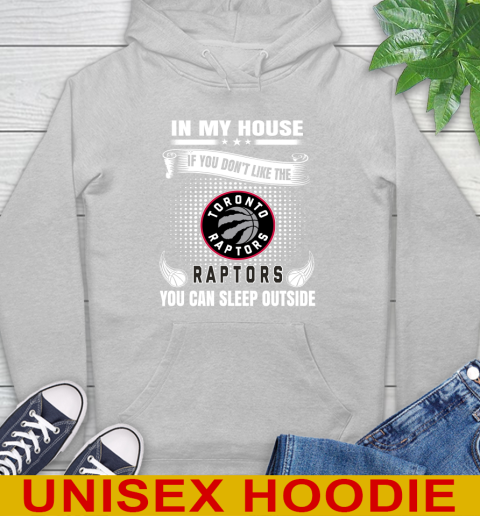 Toronto Raptors NBA Basketball In My House If You Don't Like The  Raptors You Can Sleep Outside Shirt Hoodie 6