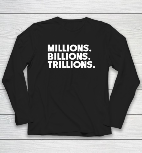 Millions Billions Trillions Long Sleeve T-Shirt