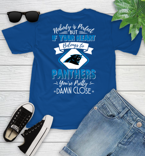 NFL Football Carolina Panthers Nobody Is Perfect But If Your Heart Belongs To Panthers You're Pretty Damn Close Shirt Youth T-Shirt - Image 11