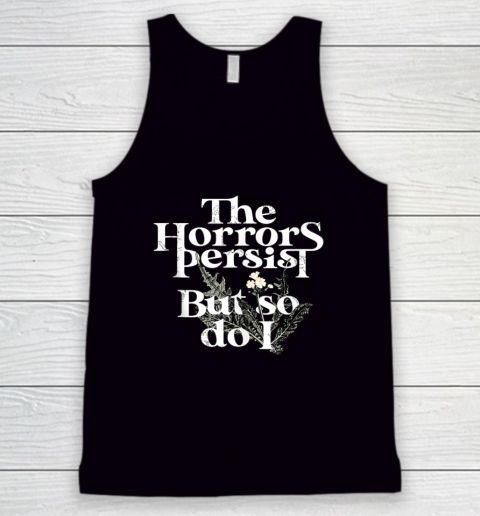 The Horrors Persist But So Do I Humor Flower Funny Tank Top