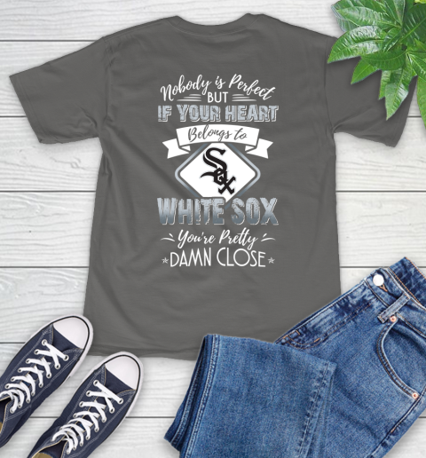 MLB Baseball Chicago White Sox Nobody Is Perfect But If Your Heart Belongs To White Sox You're Pretty Damn Close Shirt T-Shirt 11