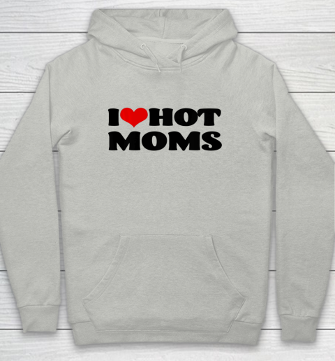 I Love Hot Moms tshirt I Heart Hot Moms Shirt Youth Hoodie