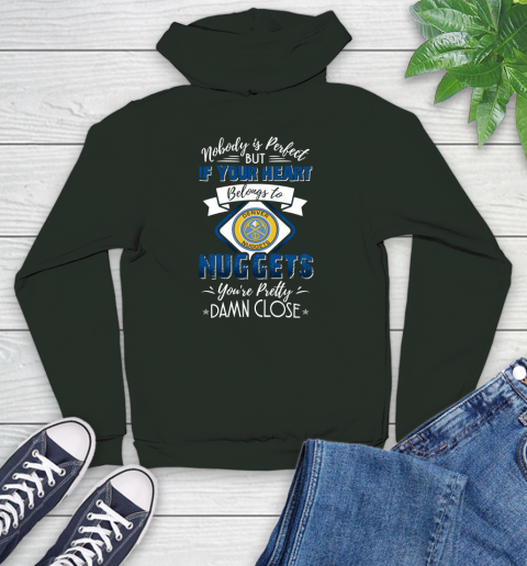 NBA Basketball Denver Nuggets Nobody Is Perfect But If Your Heart Belongs To Nuggets You're Pretty Damn Close Shirt Youth Hoodie 12