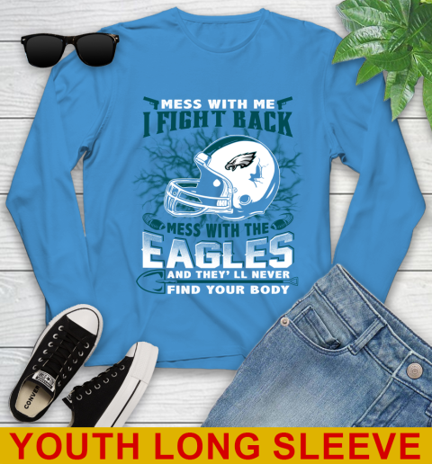 NFL Football Philadelphia Eagles Mess With Me I Fight Back Mess With My Team And They'll Never Find Your Body Shirt Youth Long Sleeve 8