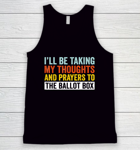 I'll Be Taking My Thoughts And Prayers To The Ballot Box Tank Top