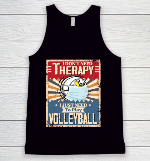 I Dont Need Therapy I Just Need To Play VOLLEYBALL Tank Top