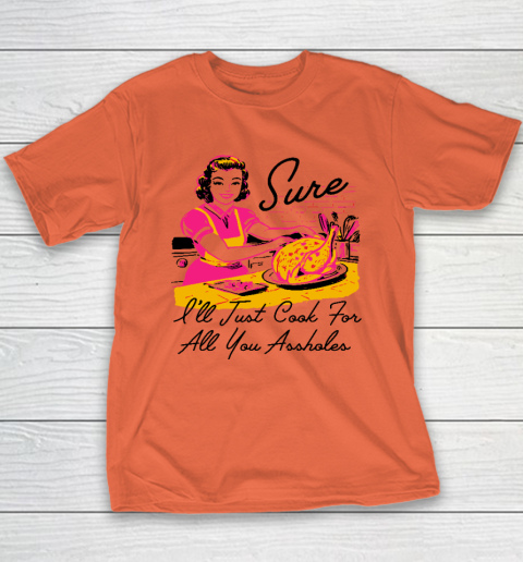 Sure I'll Just Cook For All You Asshole Lady Thanksgiving Youth T-Shirt 2