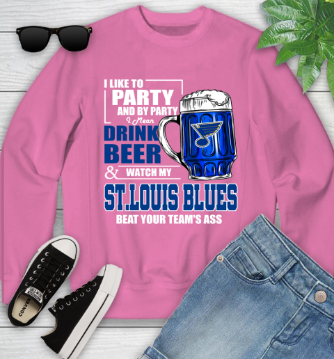 NHL I Like To Party And By Party I Mean Drink Beer And Watch My St.Louis Blues Beat Your Team's Ass Hockey Youth Sweatshirt 6