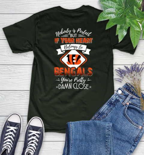 NFL Football Cincinnati Bengals Nobody Is Perfect But If Your Heart Belongs To Bengals You're Pretty Damn Close Shirt Women's T-Shirt 5