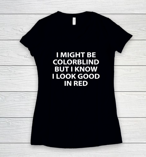 I Might Be Colorblind But I Know I Look Good In Red Women's V-Neck T-Shirt