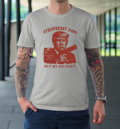 Donald Trump Strawberry Jam But My Sig Don't T-Shirt 8