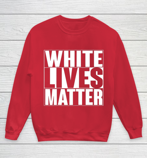 White Lives Matter Tshirt Youth Sweatshirt 7