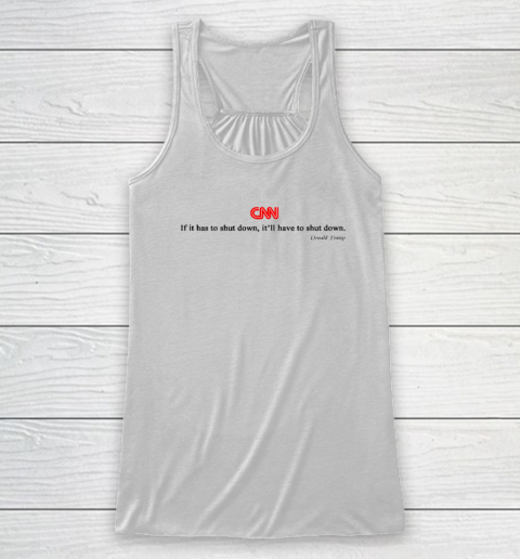 CNN If It Has To Shut Down It'll Have To Shut Down Donald Trump Racerback Tank