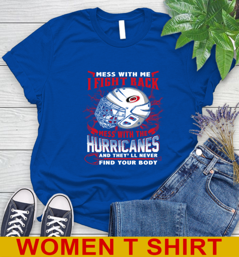 NHL Hockey Carolina Hurricanes Mess With Me I Fight Back Mess With My Team And They'll Never Find Your Body Shirt Women's T-Shirt 10
