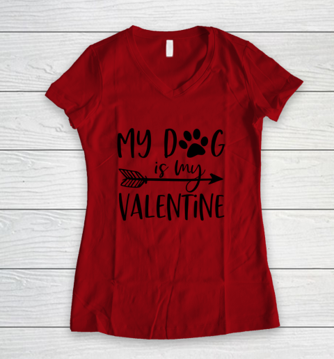 My Dog Is My Valentine Cute Funny Valentine s Day Women's V-Neck T-Shirt 6
