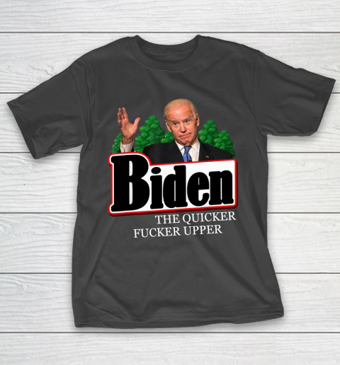 Joe Biden The Quicker Fucker Upper Funny T-Shirt