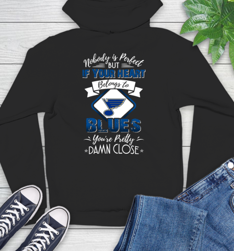 NHL Hockey St.Louis Blues Nobody Is Perfect But If Your Heart Belongs To Blues You're Pretty Damn Close Shirt Hoodie