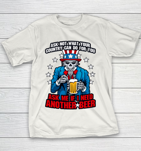 Beer Lover Funny Shirt Ask Me If I Need Another Beer 4th Of July Uncle Sam Skul Youth T-Shirt