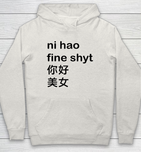 Ni Hao Fine Shyt Hoodie 8
