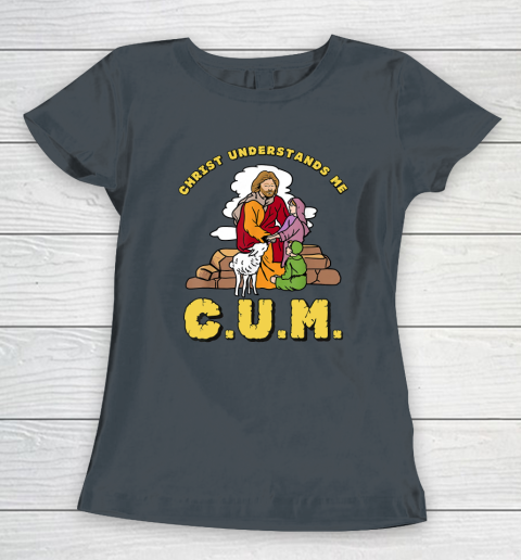 Christ Understands Me CUM Women's T-Shirt 3