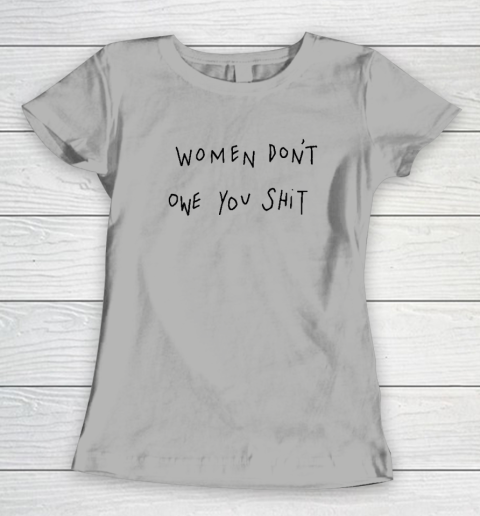 Women Don't Owe You Shit Shirt  Feminist Women's T-Shirt 7