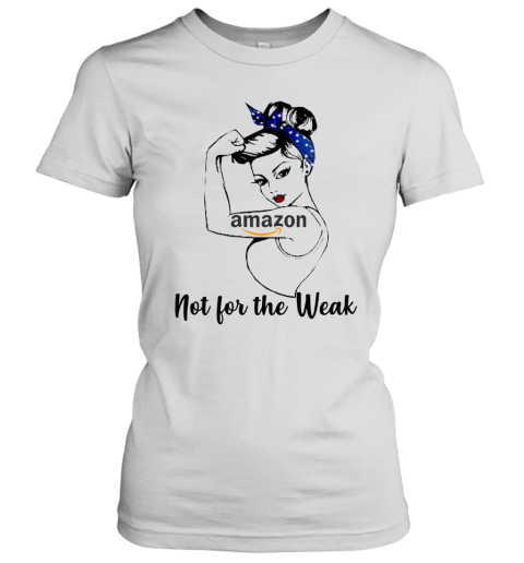 Strong Girl Amazon Not For The Weak Women's T-Shirt