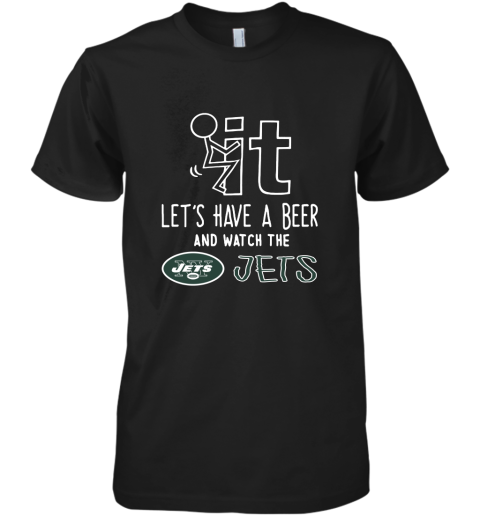 Fuck It Let's Have A Beer And Watch The New York Jets Premium Men's T-Shirt