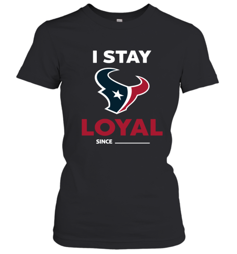 Houston Texans I Stay Loyal Since Personalized Women's T-Shirt