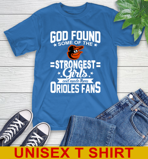 Baltimore Orioles MLB Baseball God Found Some Of The Strongest Girls Adoring Fans T-Shirt 11